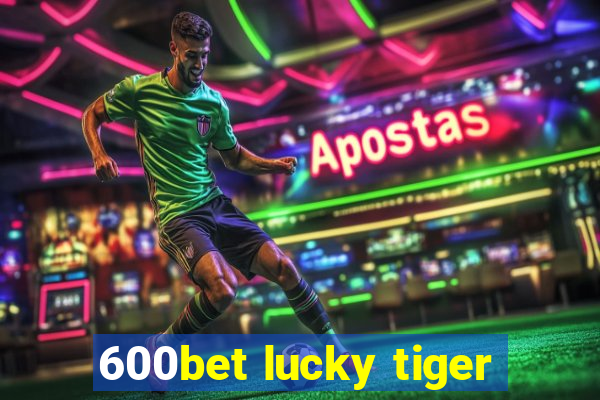 600bet lucky tiger